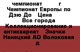11.1) чемпионат : 1972 г - Чемпионат Европы по Дзю-До › Цена ­ 249 - Все города Коллекционирование и антиквариат » Значки   . Ненецкий АО,Волоковая д.
